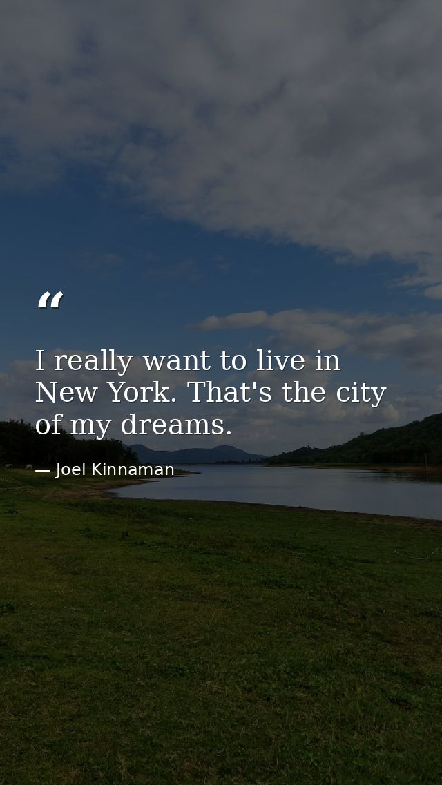 I really want to live in New York. That's the city of my dreams. — Joel Kinnaman