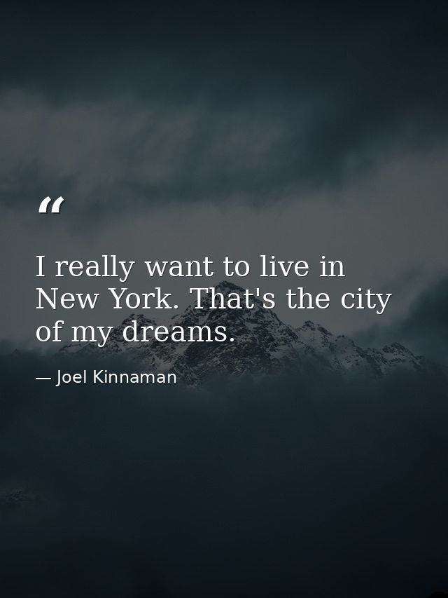 I really want to live in New York. That's the city of my dreams. — Joel Kinnaman