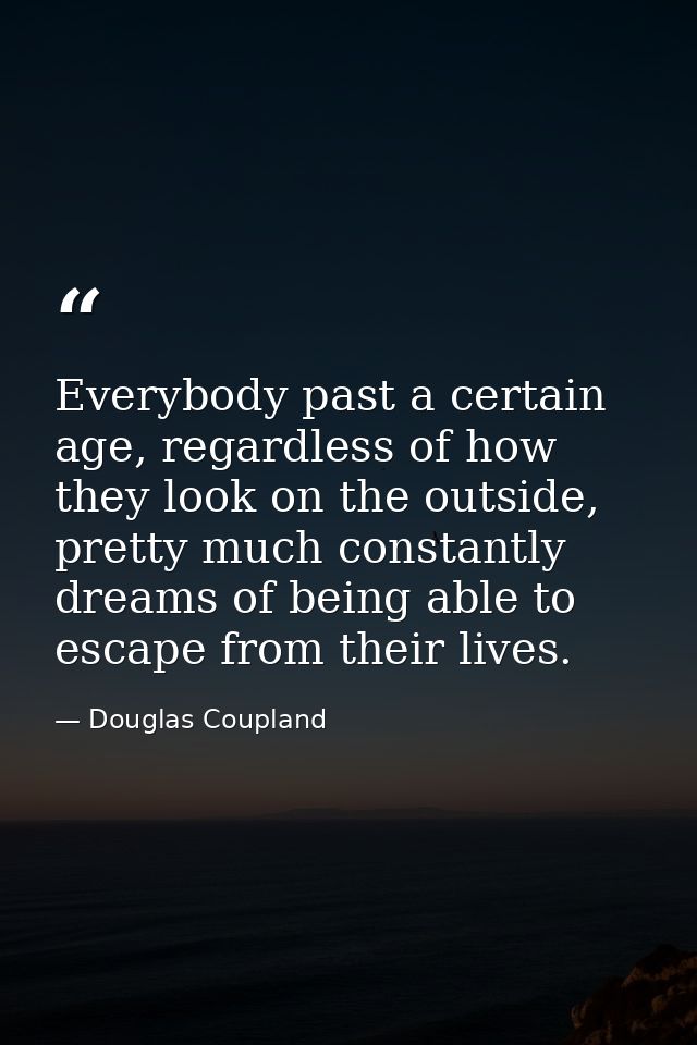 Everybody past a certain age, regardless of how they look on the outside, pretty much constantly dreams of being able to — Douglas Coupland
