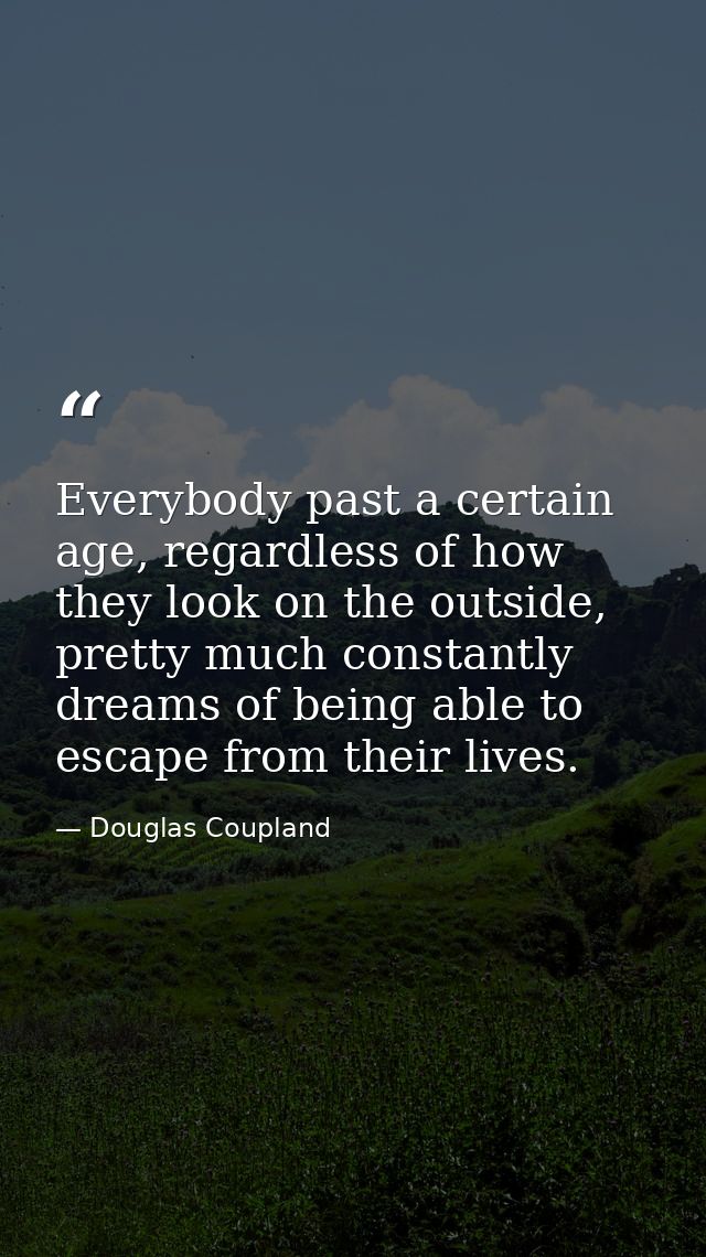 Everybody past a certain age, regardless of how they look on the outside, pretty much constantly dreams of being able to — Douglas Coupland