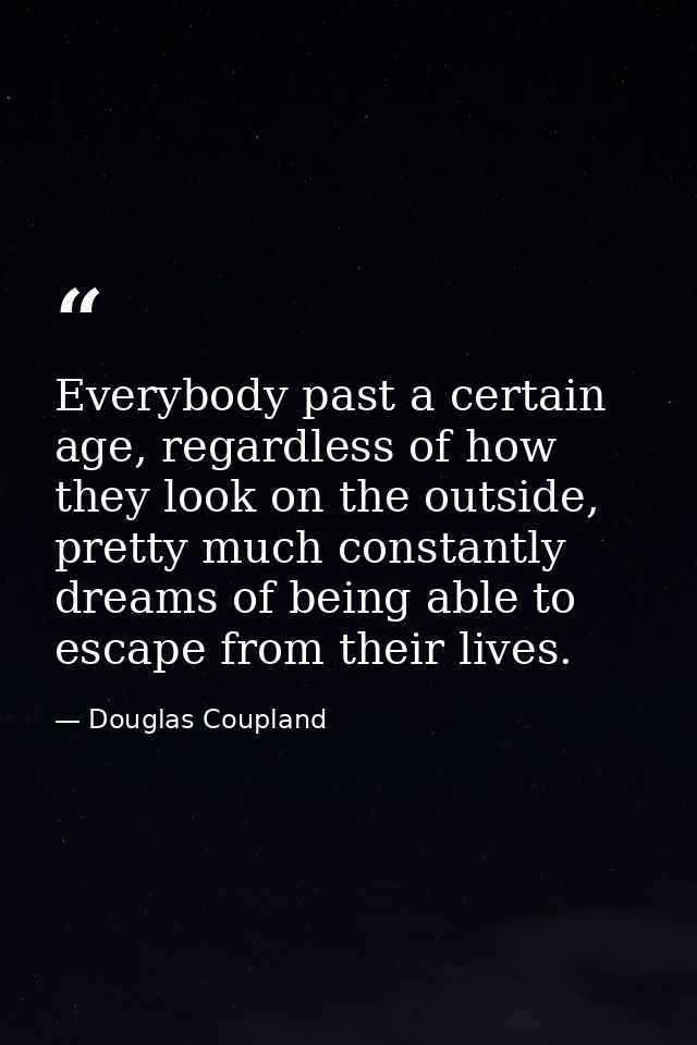 Everybody past a certain age, regardless of how they look on the outside, pretty much constantly dreams of being able to — Douglas Coupland