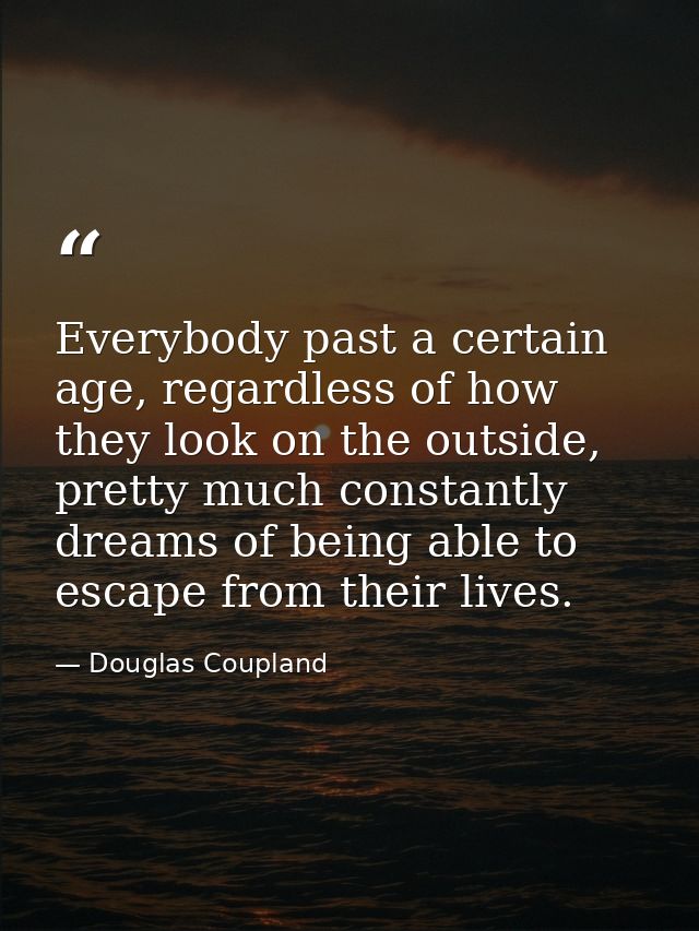 Everybody past a certain age, regardless of how they look on the outside, pretty much constantly dreams of being able to — Douglas Coupland