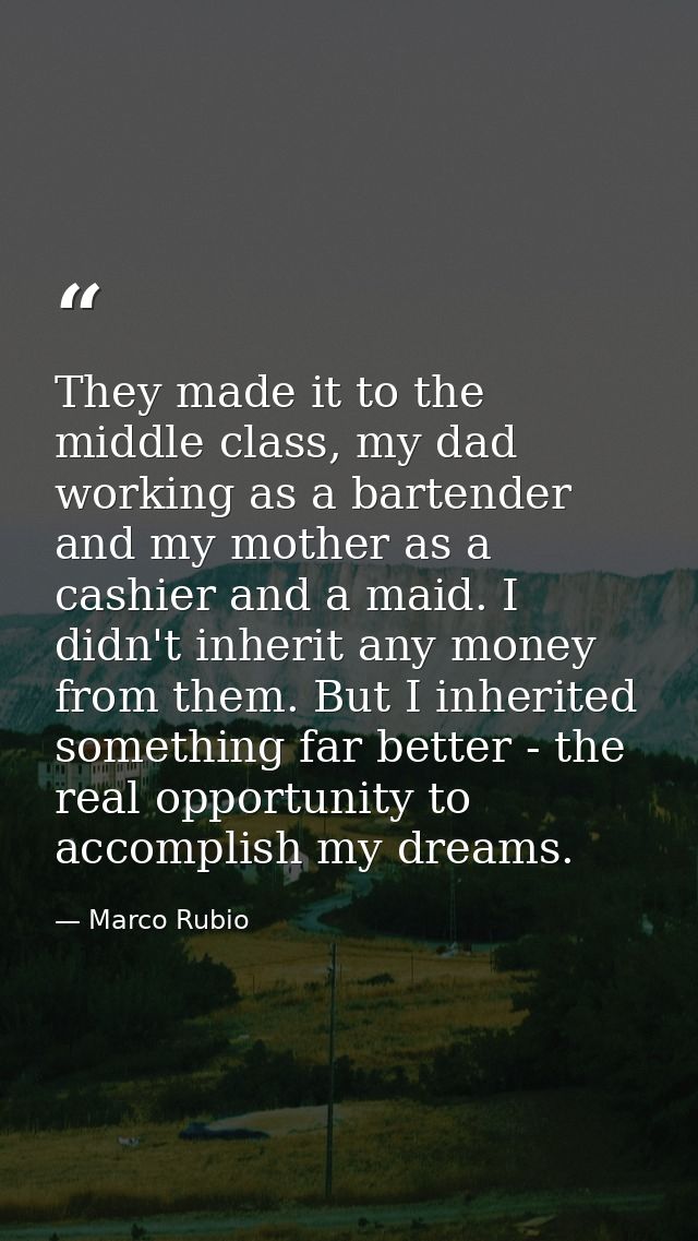 They made it to the middle class, my dad working as a bartender and my mother as a cashier and a maid. I didn't inherit  — Marco Rubio