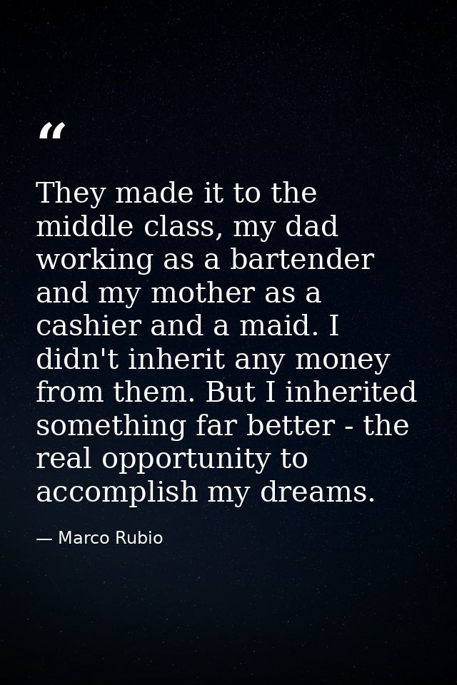 They made it to the middle class, my dad working as a bartender and my mother as a cashier and a maid. I didn't inherit  — Marco Rubio