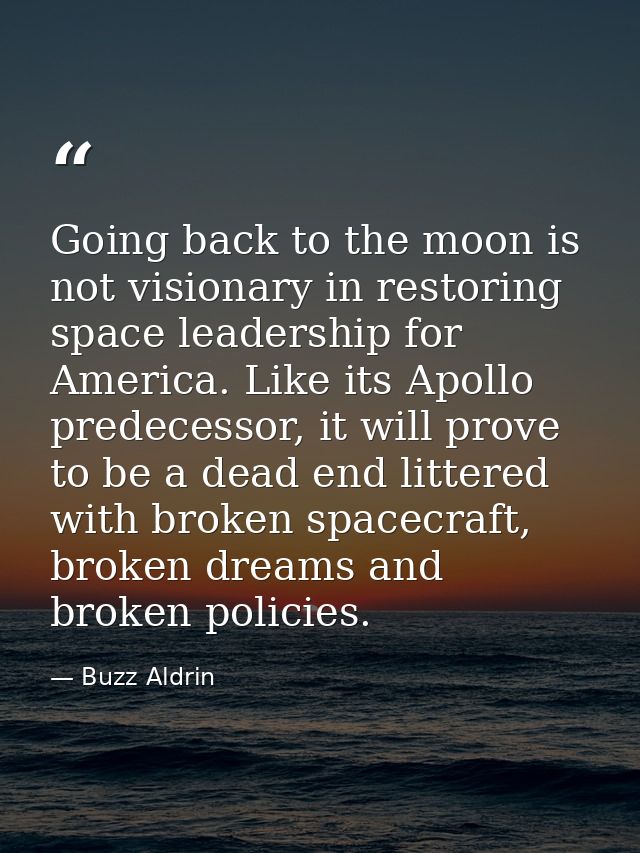 Going back to the moon is not visionary in restoring space leadership for America. Like its Apollo predecessor, it will  — Buzz Aldrin