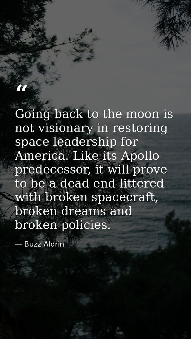 Going back to the moon is not visionary in restoring space leadership for America. Like its Apollo predecessor, it will  — Buzz Aldrin