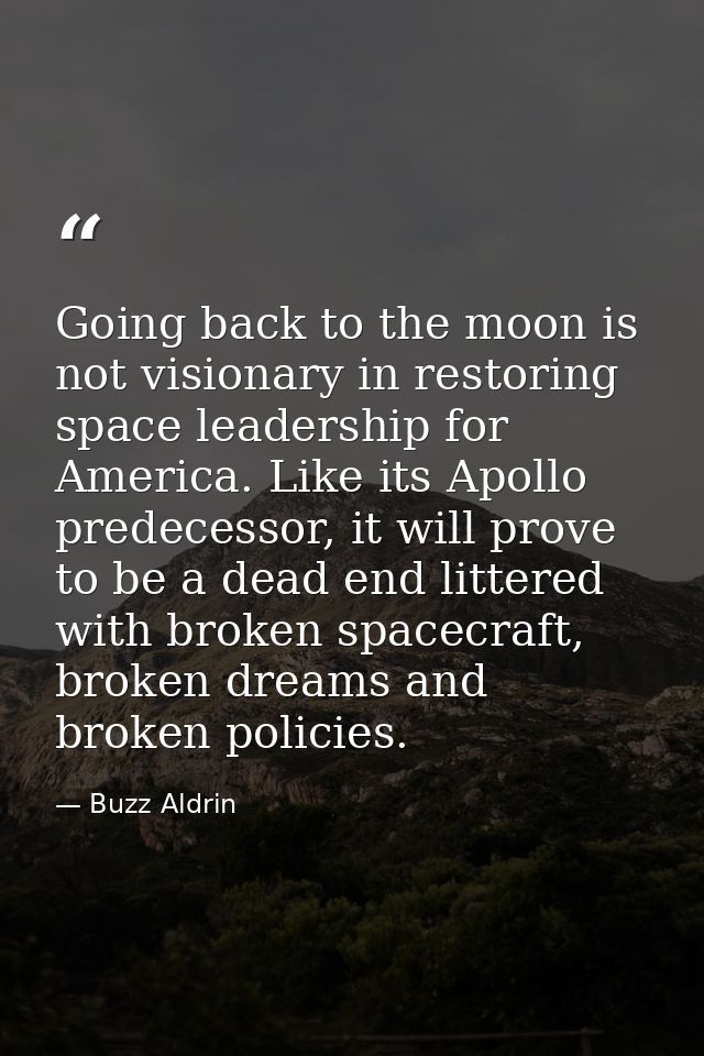Going back to the moon is not visionary in restoring space leadership for America. Like its Apollo predecessor, it will  — Buzz Aldrin