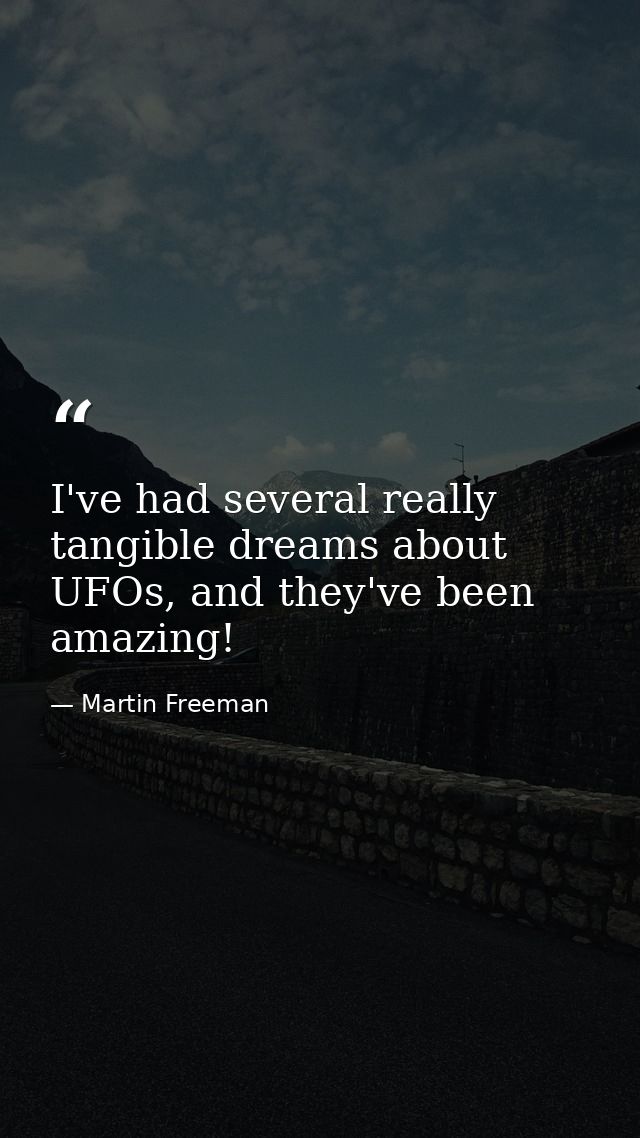 I've had several really tangible dreams about UFOs, and they've been amazing! — Martin Freeman