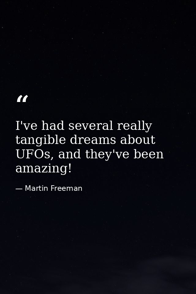 I've had several really tangible dreams about UFOs, and they've been amazing! — Martin Freeman