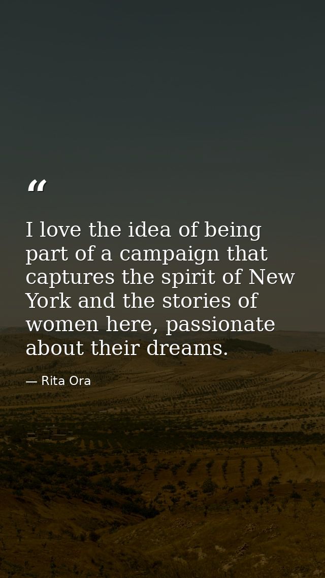 I love the idea of being part of a campaign that captures the spirit of New York and the stories of women here, passiona — Rita Ora