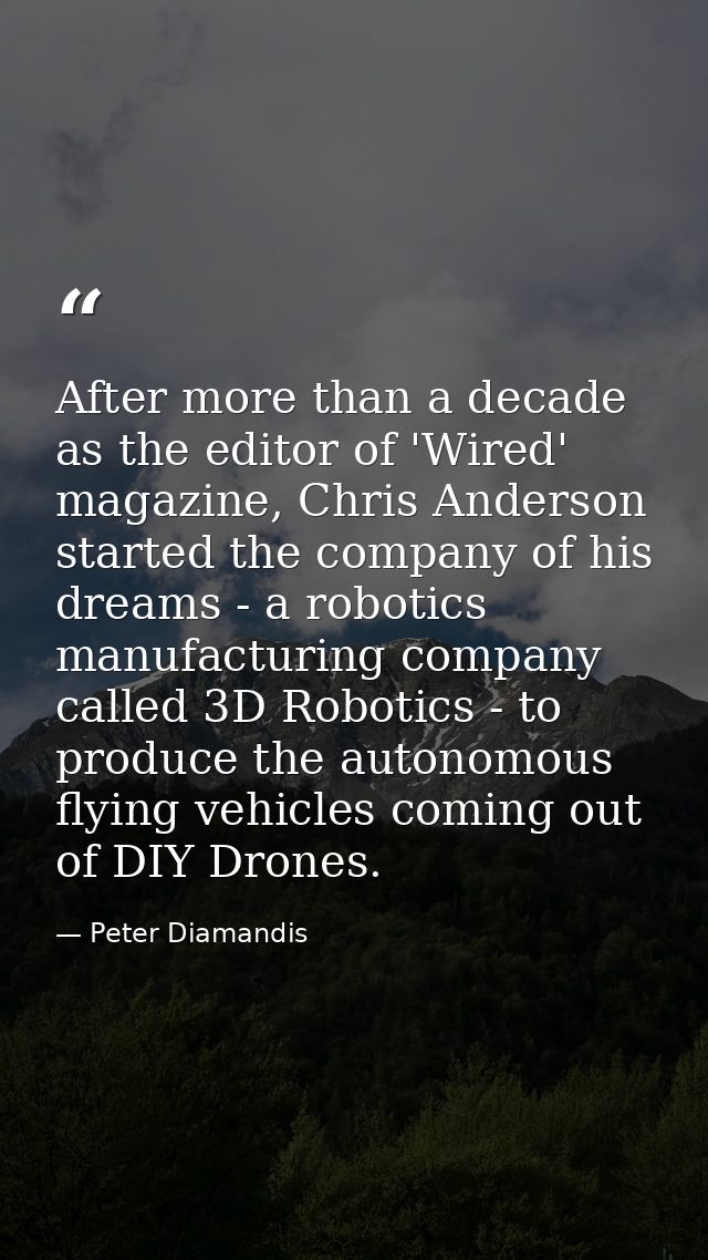 After more than a decade as the editor of 'Wired' magazine, Chris Anderson started the company of his dreams - a robotic — Peter Diamandis