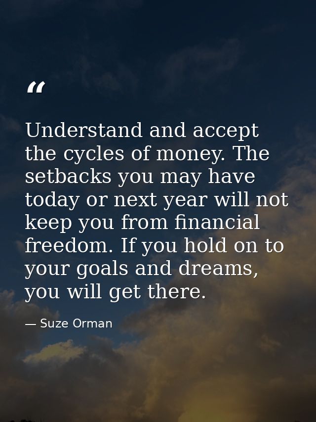 Understand and accept the cycles of money. The setbacks you may have today or next year will not keep you from financial — Suze Orman