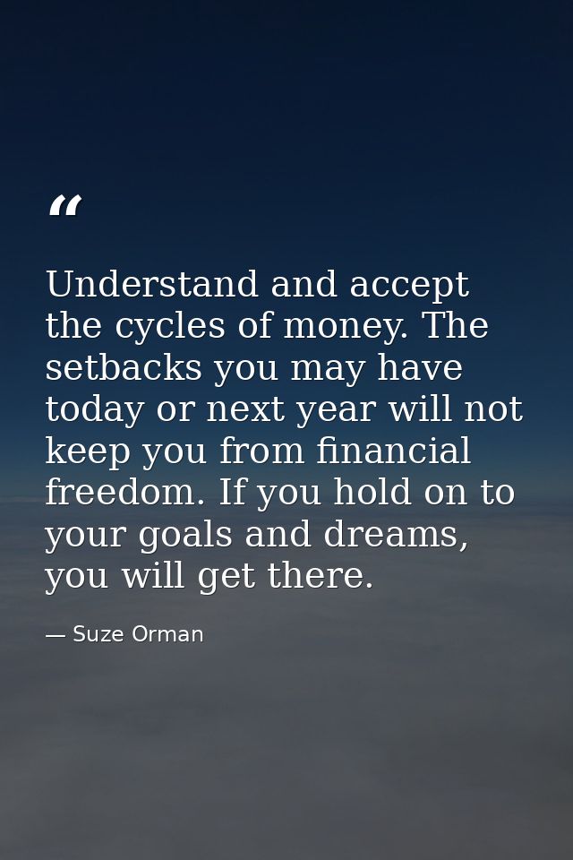 Understand and accept the cycles of money. The setbacks you may have today or next year will not keep you from financial — Suze Orman