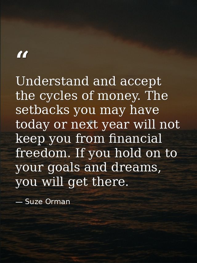 Understand and accept the cycles of money. The setbacks you may have today or next year will not keep you from financial — Suze Orman