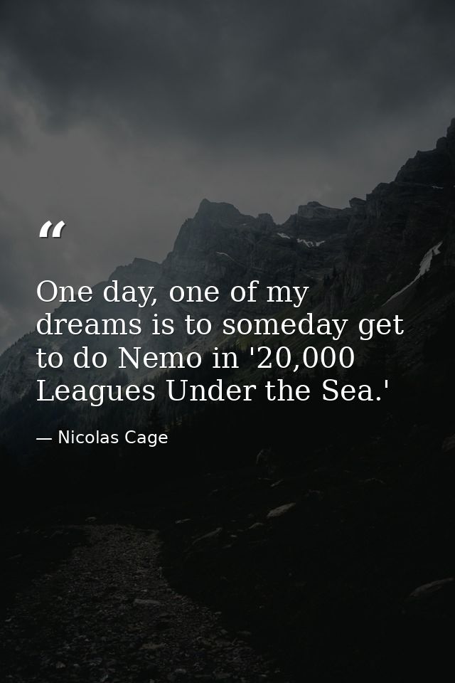 One day, one of my dreams is to someday get to do Nemo in '20,000 Leagues Under the Sea.' — Nicolas Cage