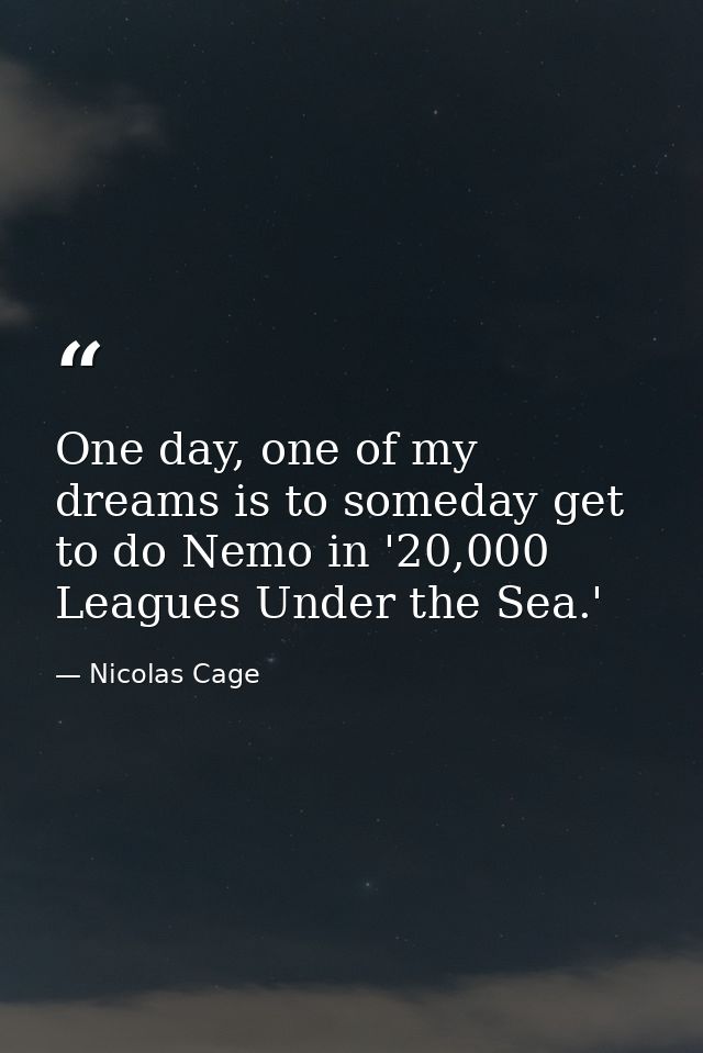 One day, one of my dreams is to someday get to do Nemo in '20,000 Leagues Under the Sea.' — Nicolas Cage
