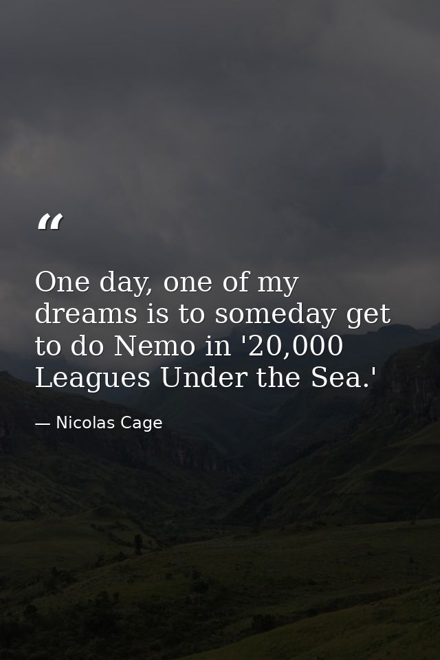 One day, one of my dreams is to someday get to do Nemo in '20,000 Leagues Under the Sea.' — Nicolas Cage