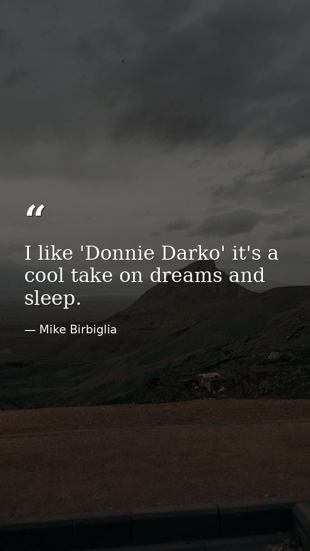 I like 'Donnie Darko' it's a cool take on dreams and sleep. — Mike Birbiglia
