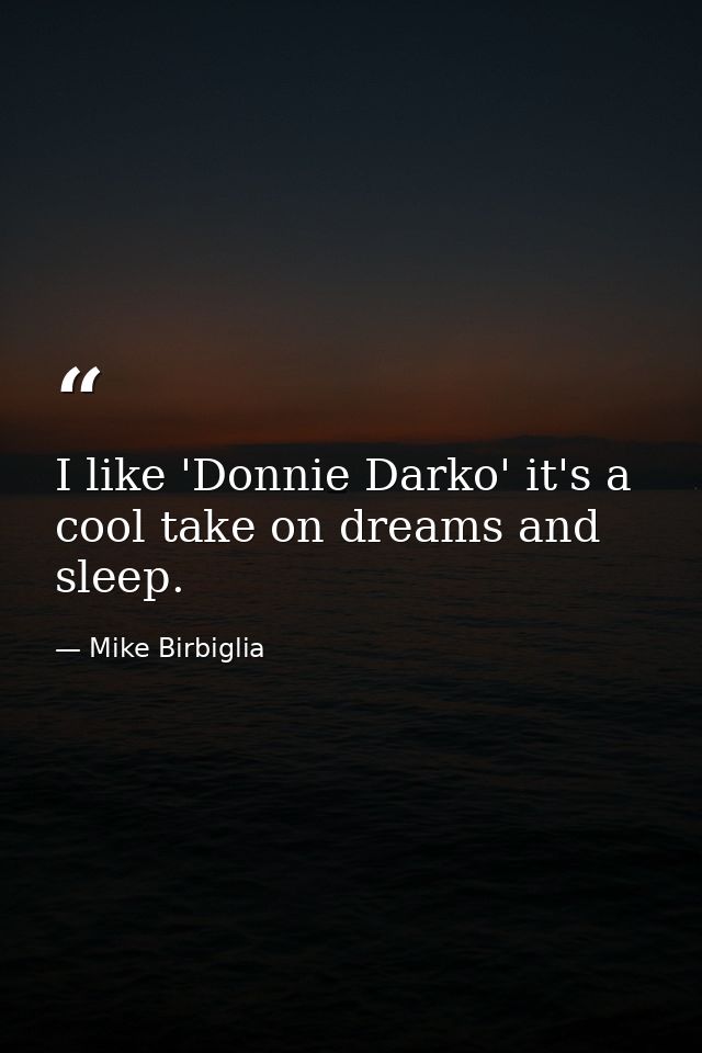 I like 'Donnie Darko' it's a cool take on dreams and sleep. — Mike Birbiglia