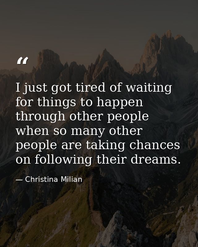 I just got tired of waiting for things to happen through other people when so many other people are taking chances on fo — Christina Milian