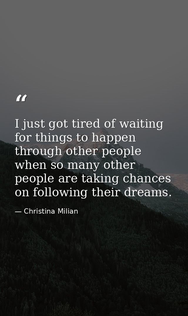 I just got tired of waiting for things to happen through other people when so many other people are taking chances on fo — Christina Milian