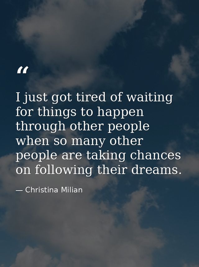 I just got tired of waiting for things to happen through other people when so many other people are taking chances on fo — Christina Milian