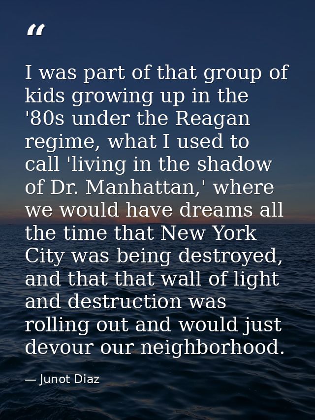 I was part of that group of kids growing up in the '80s under the Reagan regime, what I used to call 'living in the shad — Junot Diaz