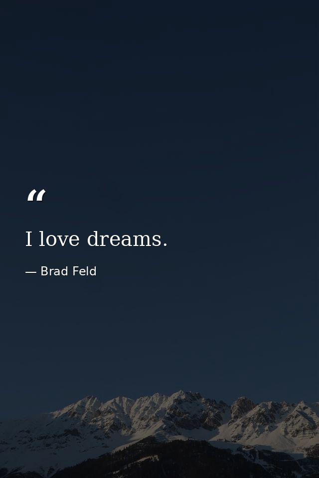 I love dreams. — Brad Feld