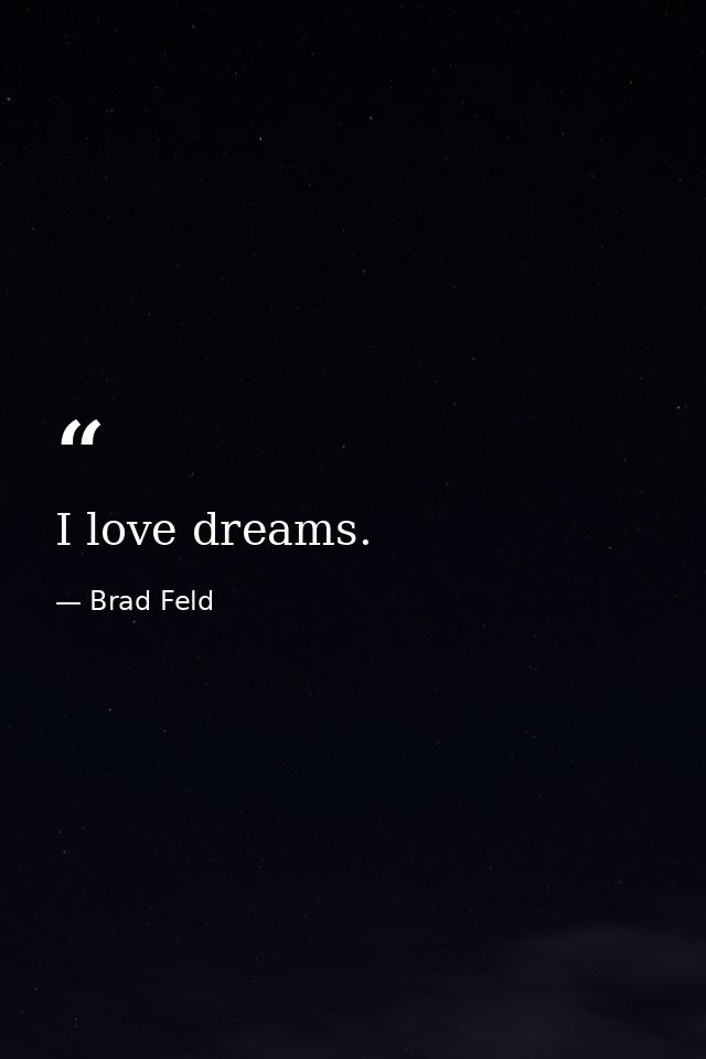 I love dreams. — Brad Feld