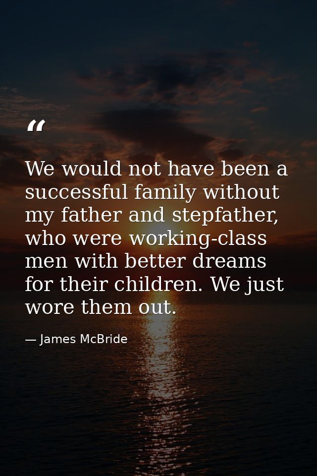We would not have been a successful family without my father and stepfather, who were working-class men with better drea — James McBride