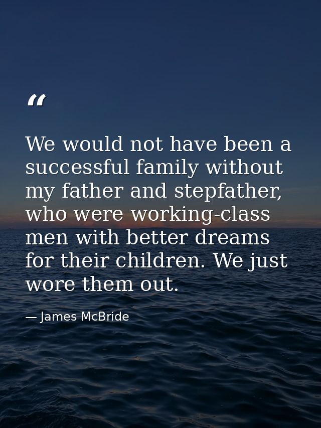 We would not have been a successful family without my father and stepfather, who were working-class men with better drea — James McBride