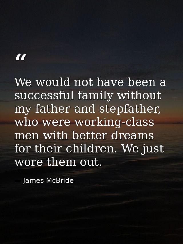 We would not have been a successful family without my father and stepfather, who were working-class men with better drea — James McBride