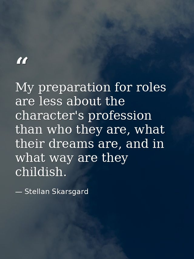 My preparation for roles are less about the character's profession than who they are, what their dreams are, and in what — Stellan Skarsgard