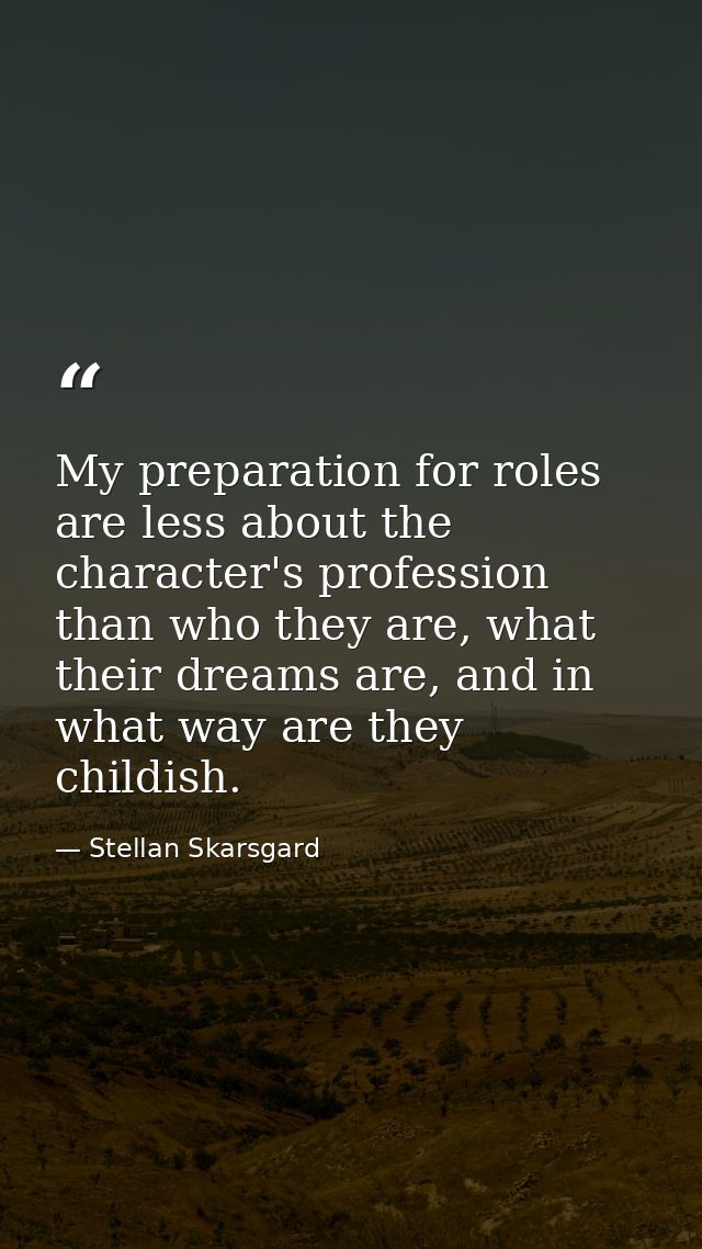 My preparation for roles are less about the character's profession than who they are, what their dreams are, and in what — Stellan Skarsgard