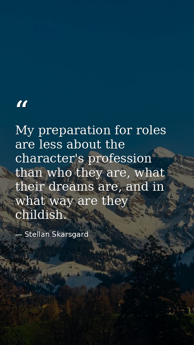 My preparation for roles are less about the character's profession than who they are, what their dreams are, and in what — Stellan Skarsgard