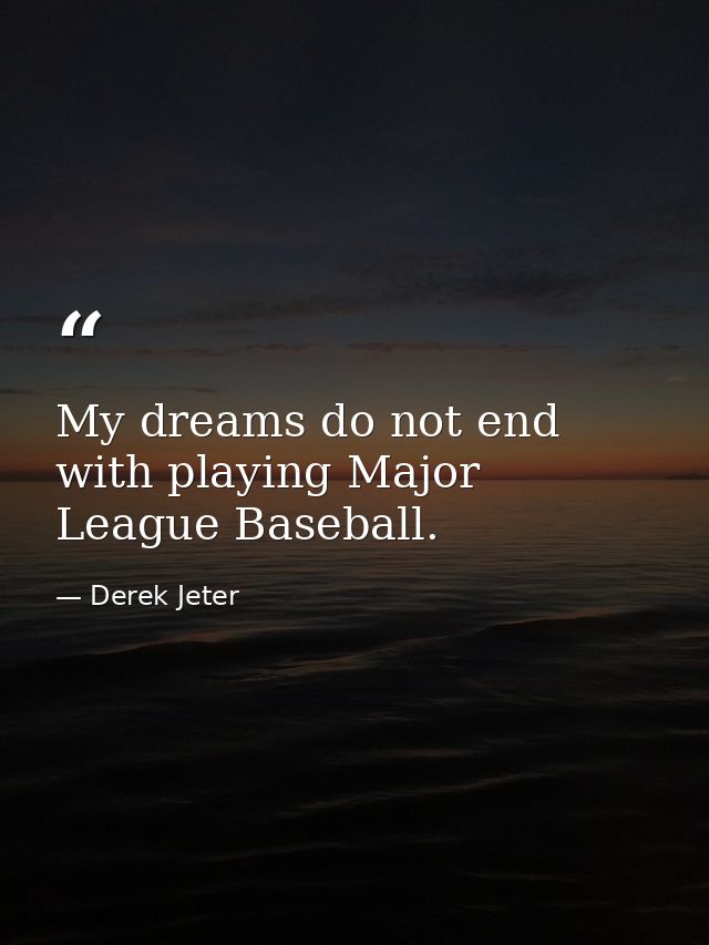 My dreams do not end with playing Major League Baseball. — Derek Jeter