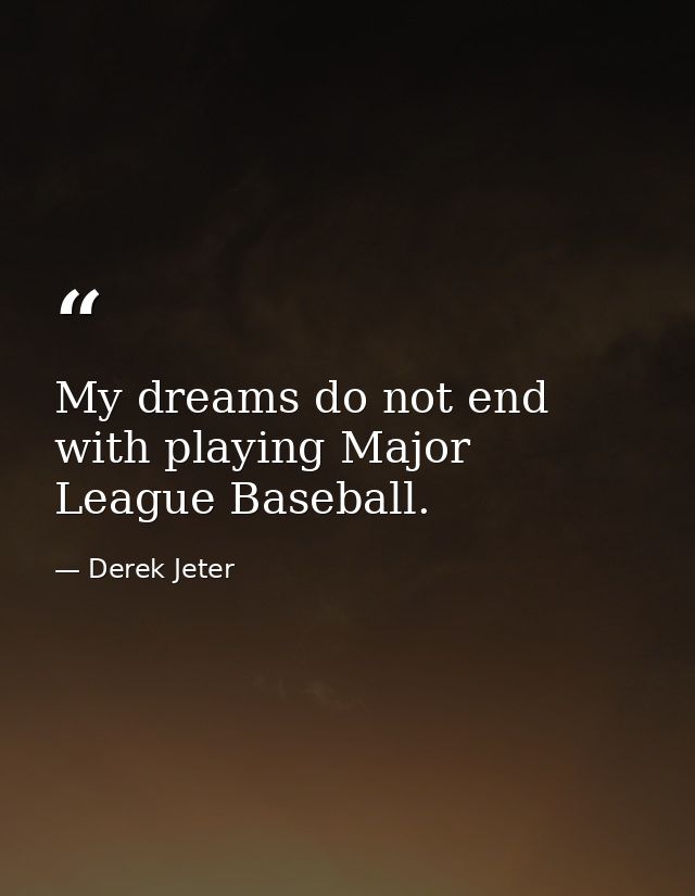 My dreams do not end with playing Major League Baseball. — Derek Jeter