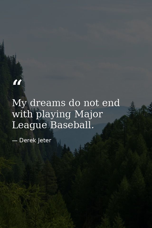 My dreams do not end with playing Major League Baseball. — Derek Jeter