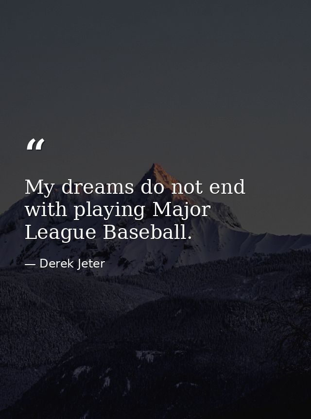 My dreams do not end with playing Major League Baseball. — Derek Jeter