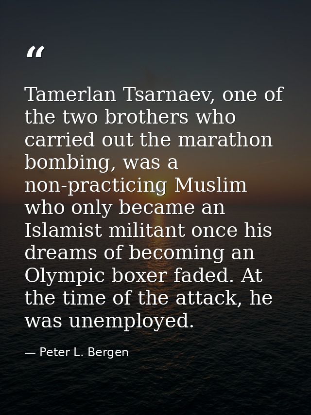 Tamerlan Tsarnaev, one of the two brothers who carried out the marathon bombing, was a non-practicing Muslim who only be — Peter L. Bergen