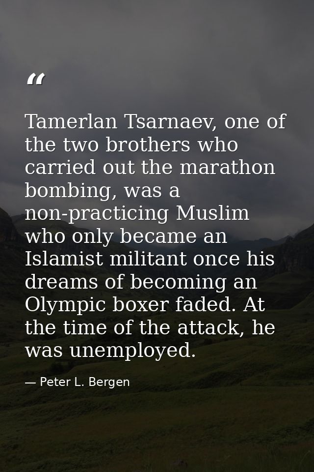 Tamerlan Tsarnaev, one of the two brothers who carried out the marathon bombing, was a non-practicing Muslim who only be — Peter L. Bergen