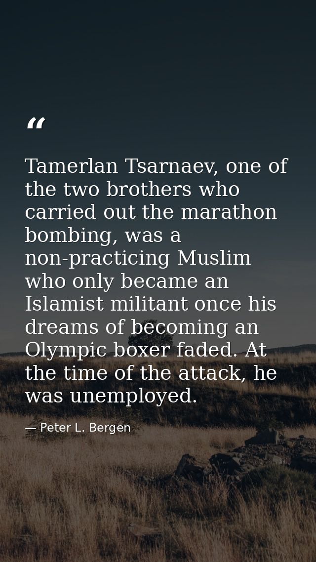 Tamerlan Tsarnaev, one of the two brothers who carried out the marathon bombing, was a non-practicing Muslim who only be — Peter L. Bergen