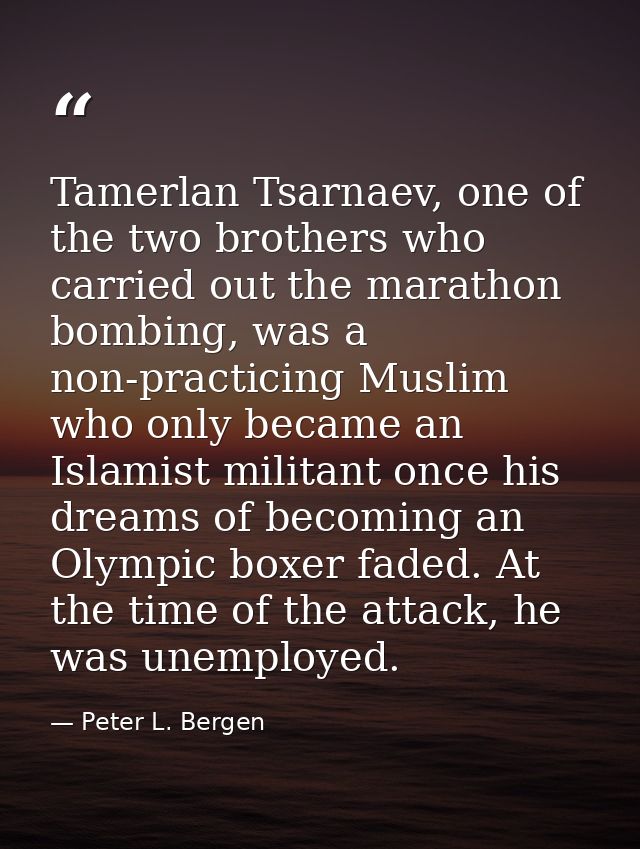 Tamerlan Tsarnaev, one of the two brothers who carried out the marathon bombing, was a non-practicing Muslim who only be — Peter L. Bergen