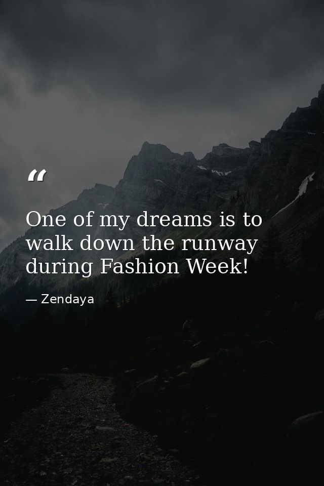 One of my dreams is to walk down the runway during Fashion Week! — Zendaya