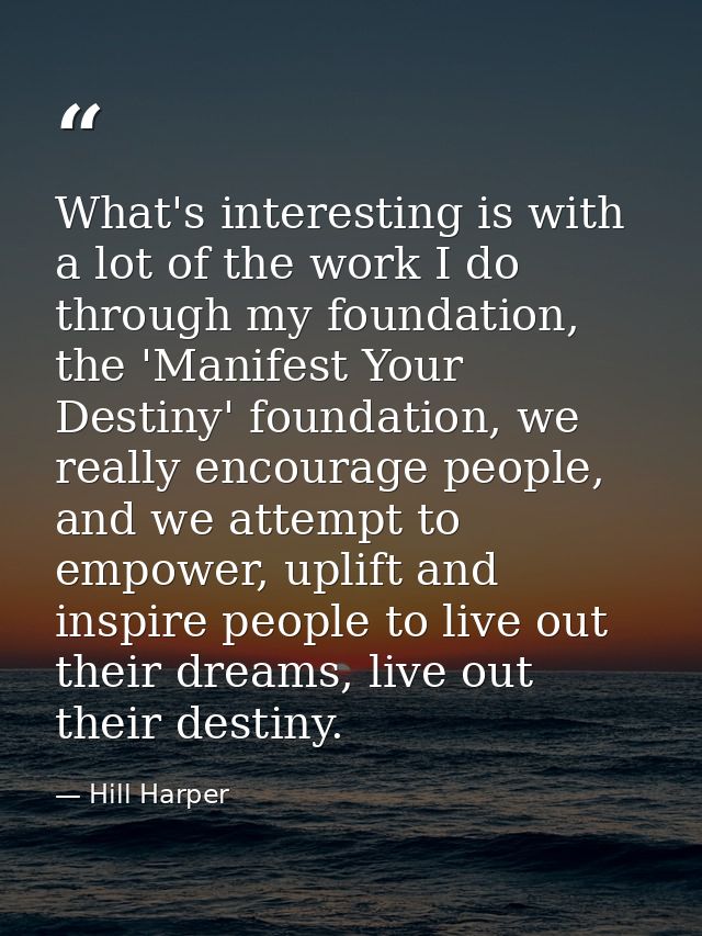 What's interesting is with a lot of the work I do through my foundation, the 'Manifest Your Destiny' foundation, we real — Hill Harper