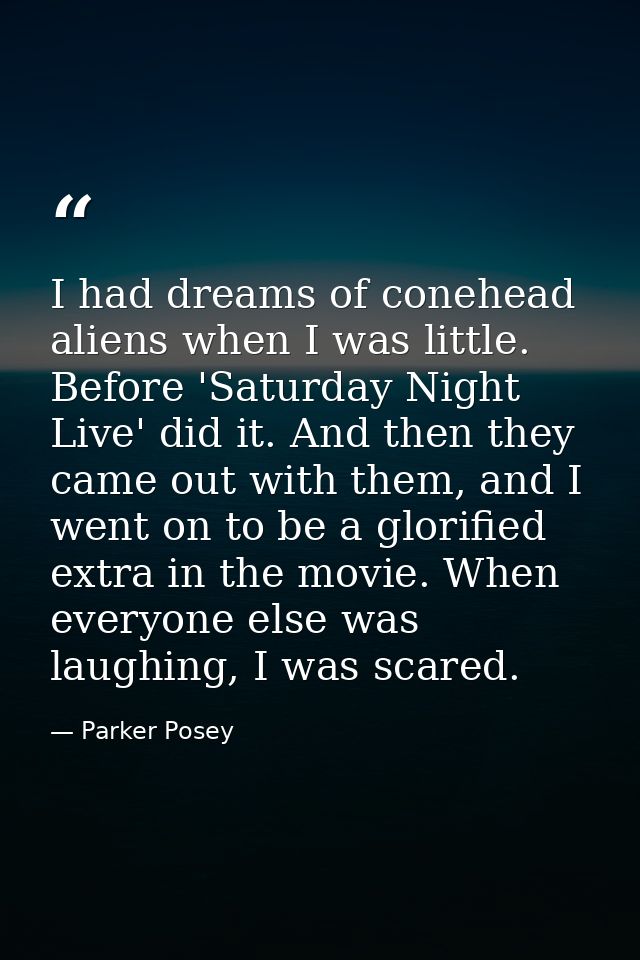 I had dreams of conehead aliens when I was little. Before 'Saturday Night Live' did it. And then they came out with them — Parker Posey