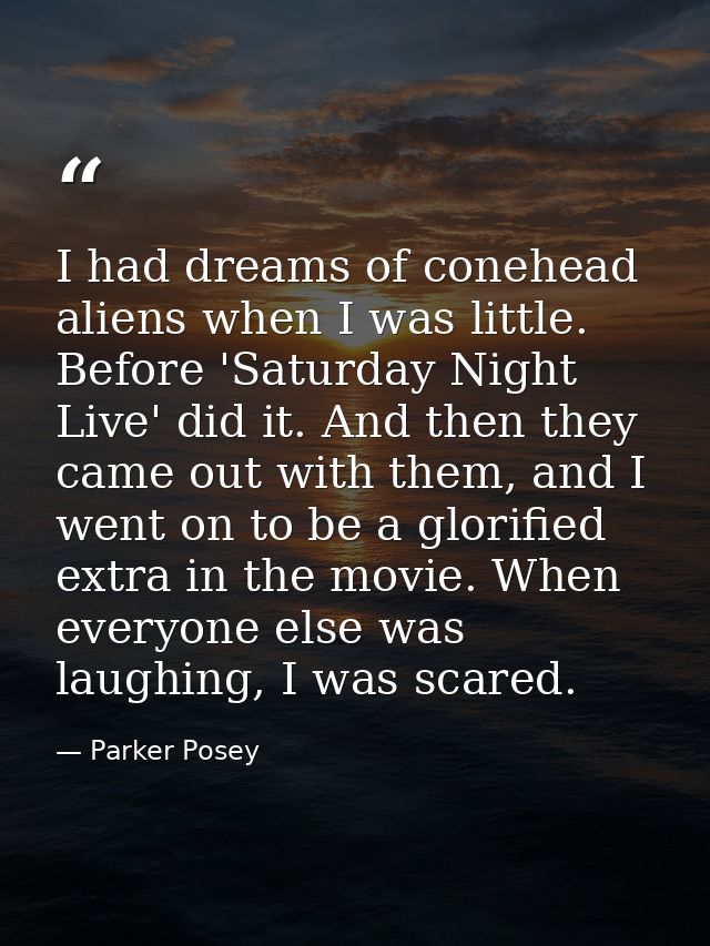 I had dreams of conehead aliens when I was little. Before 'Saturday Night Live' did it. And then they came out with them — Parker Posey
