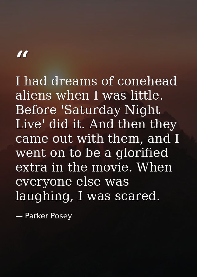 I had dreams of conehead aliens when I was little. Before 'Saturday Night Live' did it. And then they came out with them — Parker Posey