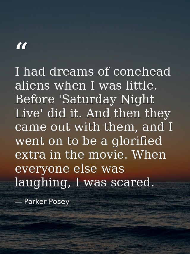 I had dreams of conehead aliens when I was little. Before 'Saturday Night Live' did it. And then they came out with them — Parker Posey