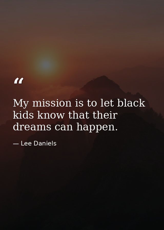 My mission is to let black kids know that their dreams can happen. — Lee Daniels